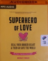 Superhero of Love - Heal Your Broken Heart and Then Go Save the World written by Bridget Fonger performed by Teri Schnaubelt on MP3 CD (Unabridged)